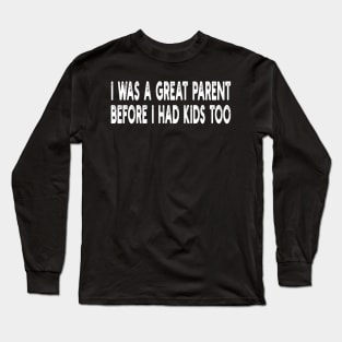 i was a great parent before i had kids too Long Sleeve T-Shirt